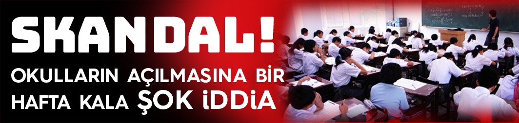 Okulların açılmasına 1 hafta kala skandal iddia